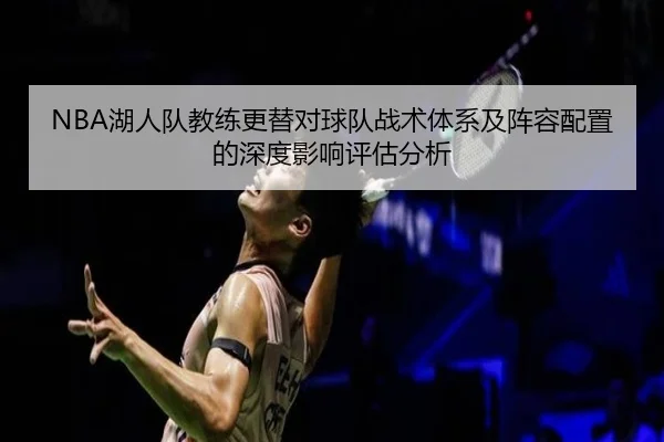 NBA湖人队教练更替对球队战术体系及阵容配置的深度影响评估分析